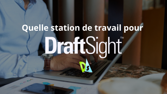 Quelle station de travail pour DraftSight ?